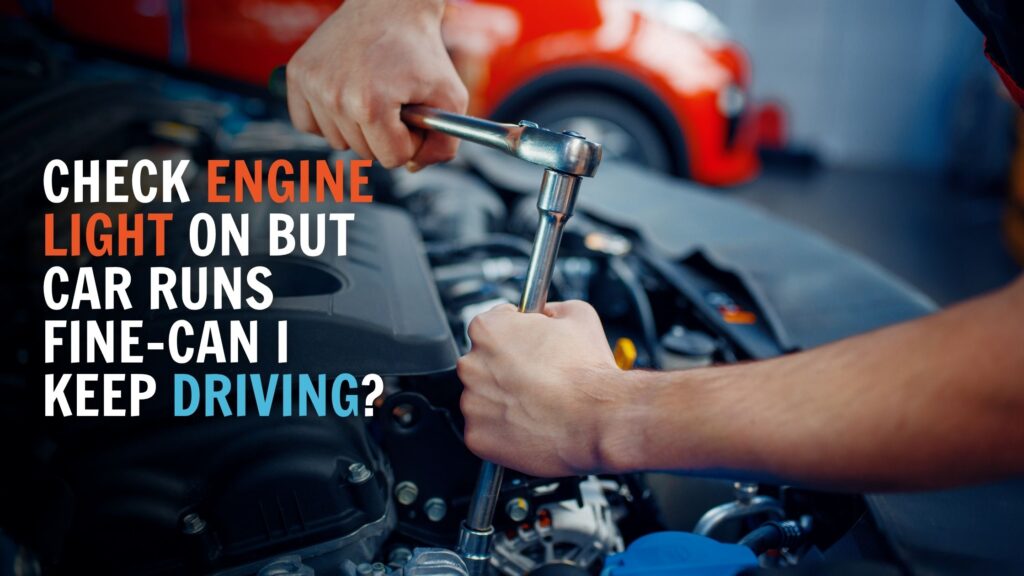 Check Engine Light On but Car Runs Fine—Can I Keep Driving?